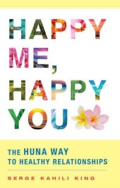 book Happy Me, Happy You: The Huna Way to Healthy Relationships