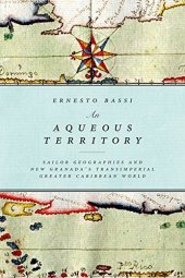 book An Aqueous Territory: Sailor Geographies and New Granada’s Transimperial Greater Caribbean World