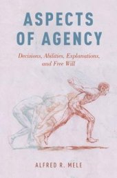 book Aspects of Agency: Decisions, Abilities, Explanations, and Free Will