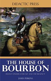 book The House of Bourbon - France Under Louis XIV and the Regency