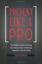 book Present Like a Pro: The Modern Guide to Getting Your Point Across in Meetings, Speeches, and the Media