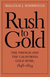 book Rush to Gold: The French and the California Gold Rush, 1848–1854