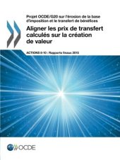 book Projet OCDE/G20 sur l’érosion de la base d’imposition et le transfert de bénéfices Aligner les prix de transfert calculés sur la création de valeur, ... 8-10 - Rapports finaux 2015 (French Edition)