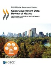 book OECD Digital Government Studies Open Government Data Review of Mexico:  Data Reuse for Public Sector Impact and Innovation: Edition 2016 (Volume 2016)