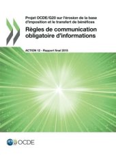 book Projet OCDE/G20 sur l’érosion de la base d’imposition et le transfert de bénéfices Règles de communication obligatoire d’informations, Action 12 - Rapport final 2015 (French Edition)