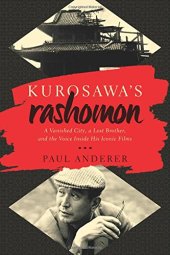 book Kurosawa’s Rashomon: A Vanished City, a Lost Brother, and the Voice Inside His Iconic Films