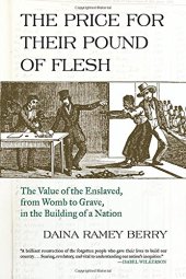 book The Price for Their Pound of Flesh: The Value of the Enslaved, from Womb to Grave, in the Building of a Nation