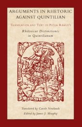 book Arguments in rhetoric against Quintilian: Translation and text of Peter Ramus’s ’Rhetoricae Distinctione sin Quintilianum’