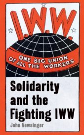 book One Big Union Of All The Workers: Solidarity And The Fighting IWW