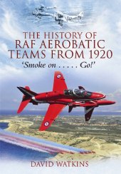 book The History of RAF Aerobatic Teams From 1920  Smoke On... Go!