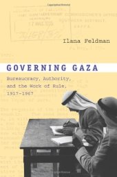 book Governing Gaza: Bureaucracy, Authority, and the Work of Rule, 1917–1967