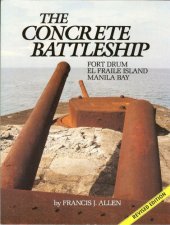 book The Concrete Battleship  Fort Drum, El Fraile Island, Manila Bay