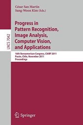 book Progress in Pattern Recognition, Image Analysis, Computer Vision, and Applications: 16th Iberoamerican Congress on Pattern Recognition, CIARP 2011,