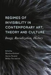 book Regimes of invisibility in contemporary art, theory and culture : image, racialization, history