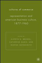 book Cultures of commerce : representation and American business culture, 1877-1960