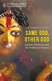 book Same God, other god : Judaism, Hinduism, and the problem of idolatry