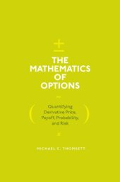 book The Mathematics of Options : Quantifying Derivative Price, Payoff, Probability, and Risk