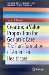 book Creating a value proposition for geriatric care : the transformation of American healthcare