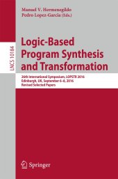 book Logic-Based Program Synthesis and Transformation: 26th International Symposium, LOPSTR 2016, Edinburgh, UK, September 6–8, 2016, Revised Selected Papers