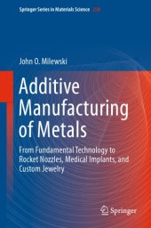 book Additive Manufacturing of Metals : From Fundamental Technology to Rocket Nozzles, Medical Implants, and Custom Jewelry