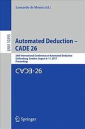 book Automated deduction -- CADE 26 : 26th International Conference on Automated Deduction, Gothenburg, Sweden, August 6-11, 2017, Proceedings