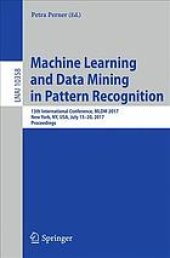 book Machine learning and data mining in pattern recognition : 13th International Conference, MLDM 2017, New York, NY, USA, July 15-20, 2017, Proceedings