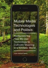 book Mobile media technologies and poiēsis : rediscovering how we use technology to cultivate meaning in a nihilistic world