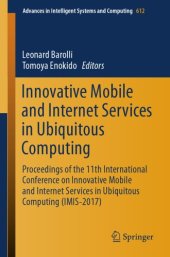 book Innovative Mobile and Internet Services in Ubiquitous Computing : Proceedings of the 11th International Conference on Innovative Mobile and Internet Services in Ubiquitous Computing (IMIS-2017)