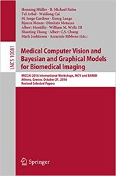 book Medical Computer Vision and Bayesian and Graphical Models for Biomedical Imaging : MICCAI 2016 International Workshops, MCV and BAMBI, Athens, Greece, October 21, 2016, Revised Selected Papers