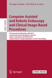 book Computer assisted and robotic endoscopy and clinical image-based procedures : 4th International Workshop, CARE 2017, and 6th International Workshop, CLIP 2017, held in conjunction with MICCAI 2017, Québec City, QC, Canada, September 14, 2017, proceedings