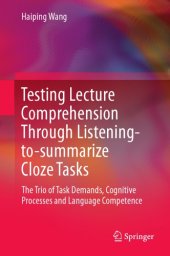 book Testing Lecture Comprehension Through Listening-to-summarize Close Tasks The Trio of Task Demands, Cognitive Processes and Language Competence