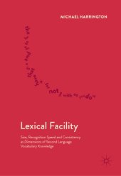 book Lexical Facility : Size, Recognition Speed and Consistency as Dimensions of Second Language Vocabulary Knowledge