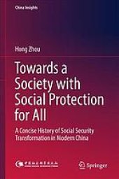 book Towards a Society with Social Protection for All : A Concise History of Social Security Transformation in Modern China