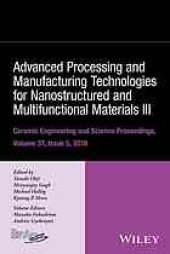 book Advanced processing and manufacturing technologies for nanostructured and multifunctional materials III : a collection of papers presented at the 40th International Conference on Advanced Ceramics and Composites, January 24-29, 2016, Daytona Beach, Florid