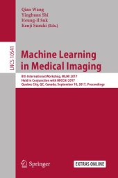 book Machine learning in medical imaging : 8th International Workshop, MLMI 2017, held in conjunction with MICCAI 2017, Quebec City, QC, Canada, September 10, 2017, Proceedings