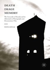 book Death, Image, Memory : The Genocide in Rwanda and its Aftermath in Photography and Documentary Film