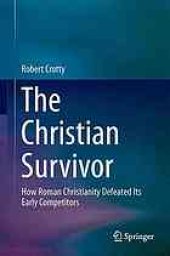 book The Christian Survivor : How Roman Christianity Defeated Its Early Competitors