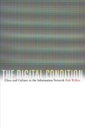 book The Digital Condition: Class and Culture in the Information Network