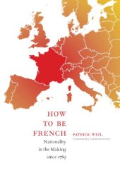 book How to Be French: Nationality in the Making since 1789