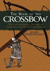 book The Book of the Crossbow: With an Additional Section on Catapults and Other Siege Engines