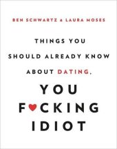 book Things You Should Already Know About Dating, You F*cking Idiot