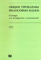 book Общие проблемы философии науки: словарь для аспирантов и соискателей: учебное пособие для аспирантов и соискателей всех специальностей