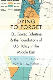 book Dying to Forget: Oil, Power, Palestine, and the Foundations of U.S. Policy in the Middle East