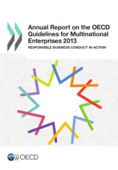 book Annual Report on the OECD Guidelines for Multinational Enterprises 2013 : Responsible Business Conduct in Action.