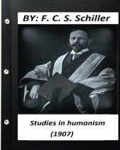 book Studies in humanism (1907)  by F. C. S. Schiller