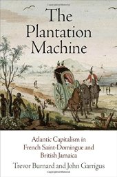 book The Plantation Machine: Atlantic Capitalism in French Saint-Domingue and British Jamaica