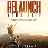 book Relaunch Your Life: Break the Cycle of Self-Defeat, Destroy Negative Emotions and Reclaim Your Personal Power [AUDiOBOOK]