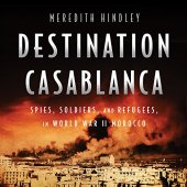 book Destination Casablanca: Exile, Espionage, and the Battle for North Africa in World War II