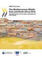 book SME policy index : the Mediterranean Middle East and North Africa 2014 : implementation of the Small Business Act for 2014 for Europe.