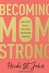 book Becoming MomStrong: How to Fight with All That’s in You for Your Family and Your Faith